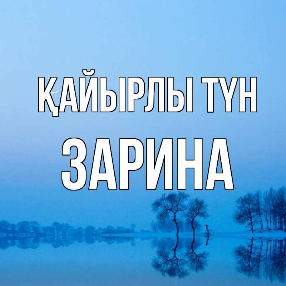 Күн сайын ашық хат с именем, ЗАРИНА Қайырлы түн весна Онлайн тегін жүктеп алу тілектері бар керемет карта 