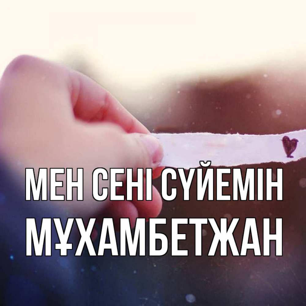 Күн сайын ашық хат с именем, МҰХАМБЕТЖАН Мен сені сүйемін для тебя Онлайн тегін жүктеп алу тілектері бар керемет карта 