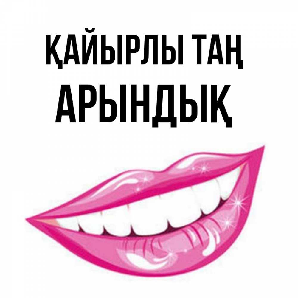 Күн сайын ашық хат с именем, Арындық Қайырлы таң розовые губы и белые зубы Онлайн тегін жүктеп алу тілектері бар керемет карта 