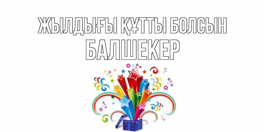 Күн сайын ашық хат с именем, БАЛШЕКЕР Жылдығы құтты болсын Коробка,радуга,звезды Онлайн тегін жүктеп алу тілектері бар керемет карта 