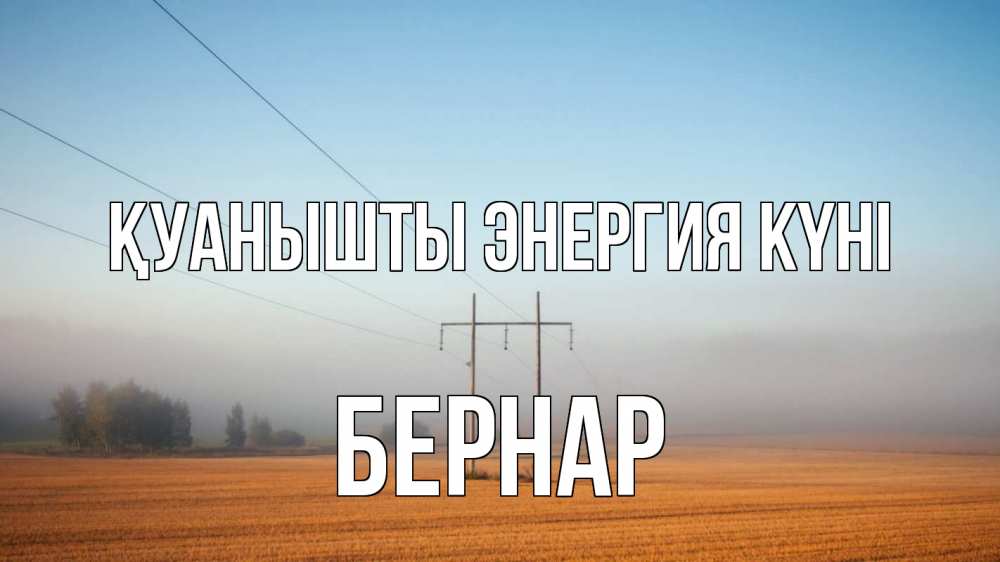 Күн сайын ашық хат с именем, Бернар Қуанышты энергия күні ЛЭП столбы Онлайн тегін жүктеп алу тілектері бар керемет карта 