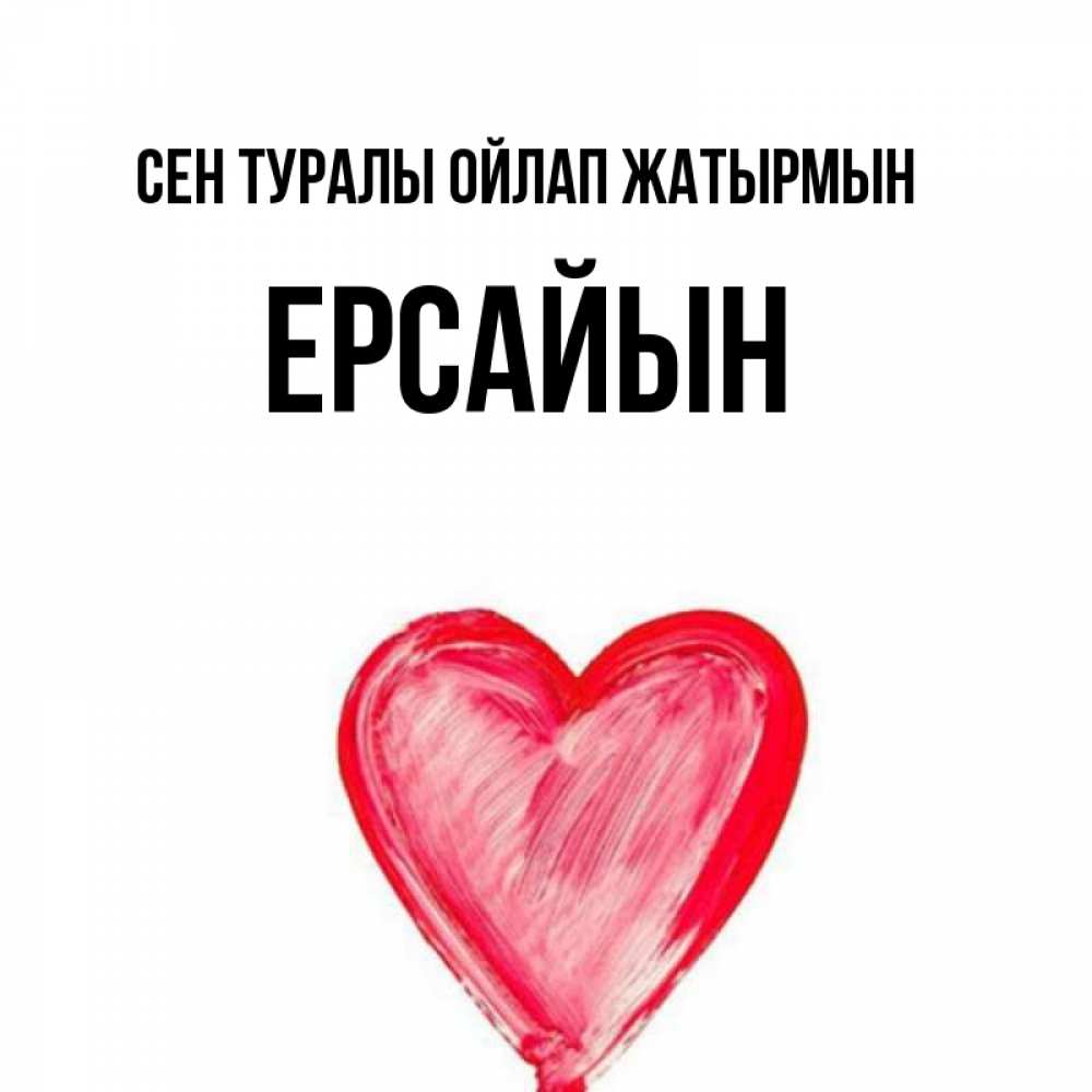 Күн сайын ашық хат с именем, Ерсайын Сен туралы ойлап жатырмын для влюбленных Онлайн тегін жүктеп алу тілектері бар керемет карта 