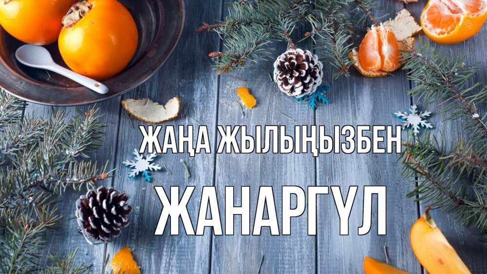 Күн сайын ашық хат с именем, ЖАНАРГҮЛ Жаңа жылыңызбен мандарины шишки 1 Онлайн тегін жүктеп алу тілектері бар керемет карта 