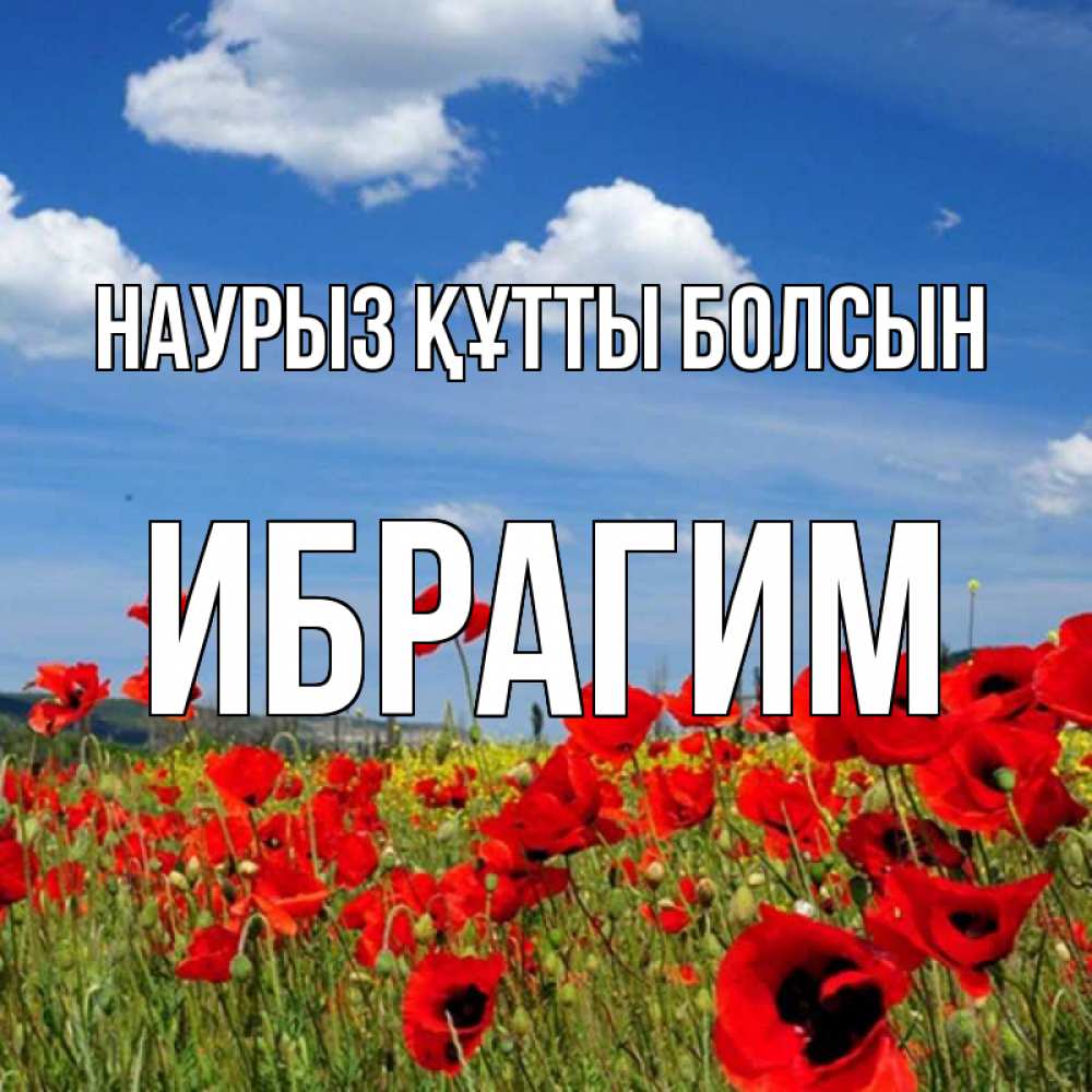 Күн сайын ашық хат с именем, Ибрагим Наурыз құтты болсын наурыз  день 1 Онлайн тегін жүктеп алу тілектері бар керемет карта 