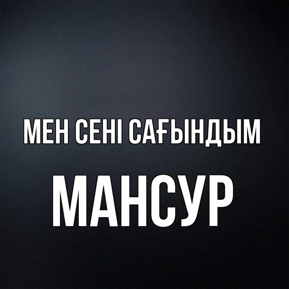 Күн сайын ашық хат с именем, Мансур Мен сені сағындым с подписью Онлайн тегін жүктеп алу тілектері бар керемет карта 