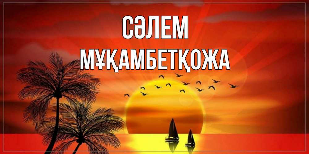 Күн сайын ашық хат с именем, Мұқамбетқожа Сәлем привет Онлайн тегін жүктеп алу тілектері бар керемет карта 