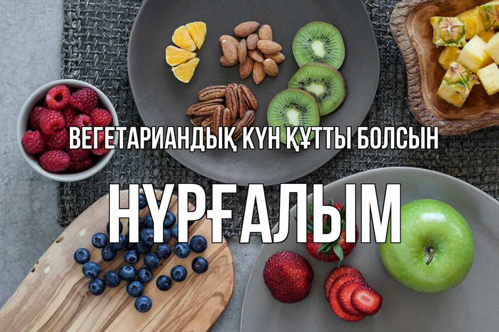 Күн сайын ашық хат с именем, НҮРҒАЛЫМ Вегетариандық күн құтты болсын день вегана Онлайн тегін жүктеп алу тілектері бар керемет карта 