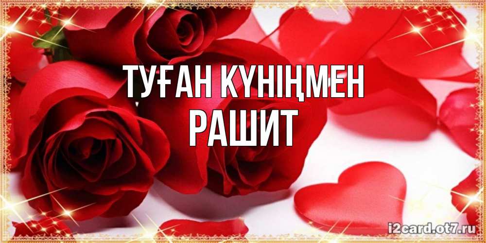 Күн сайын ашық хат с именем, РАШИТ Туған күніңмен красные розы и красные сердечки Онлайн тегін жүктеп алу тілектері бар керемет карта 