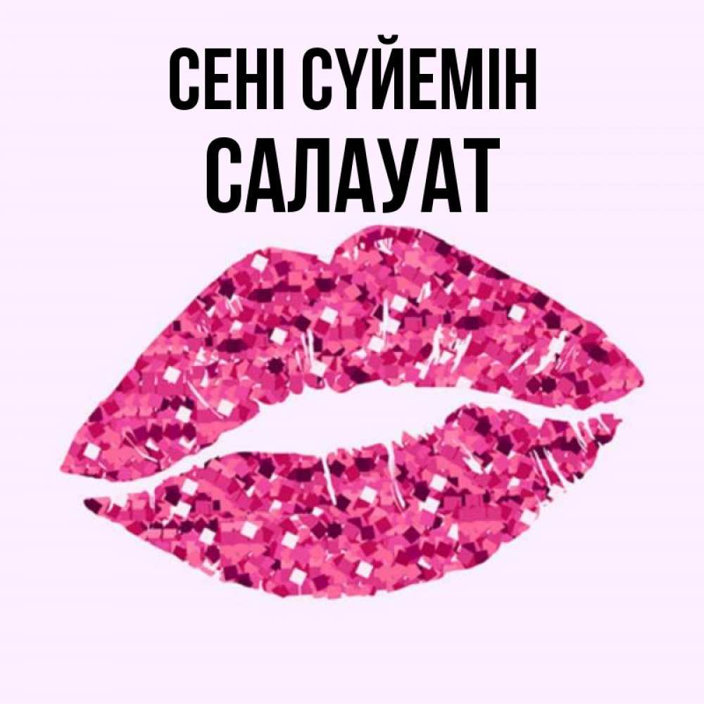 Күн сайын ашық хат с именем, САЛАУАТ Сені сүйемін открытка с женскими губами и поцелуем для парня Онлайн тегін жүктеп алу тілектері бар керемет карта 