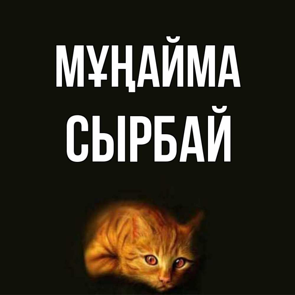 Күн сайын ашық хат с именем, СЫРБАЙ Мұңайма лежащий кот в темноте Онлайн тегін жүктеп алу тілектері бар керемет карта 
