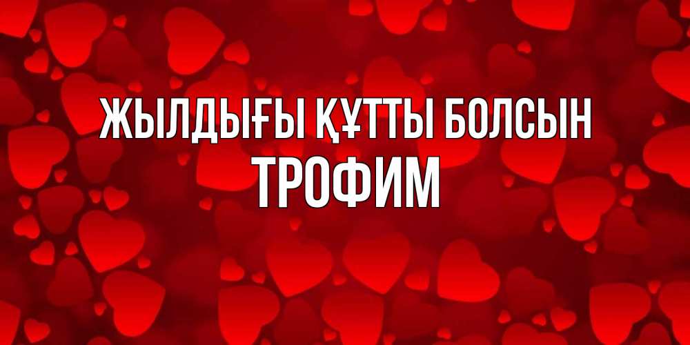 Күн сайын ашық хат с именем, Трофим Жылдығы құтты болсын прекрасные сердечки на открытке с красным фоном Онлайн тегін жүктеп алу тілектері бар керемет карта 