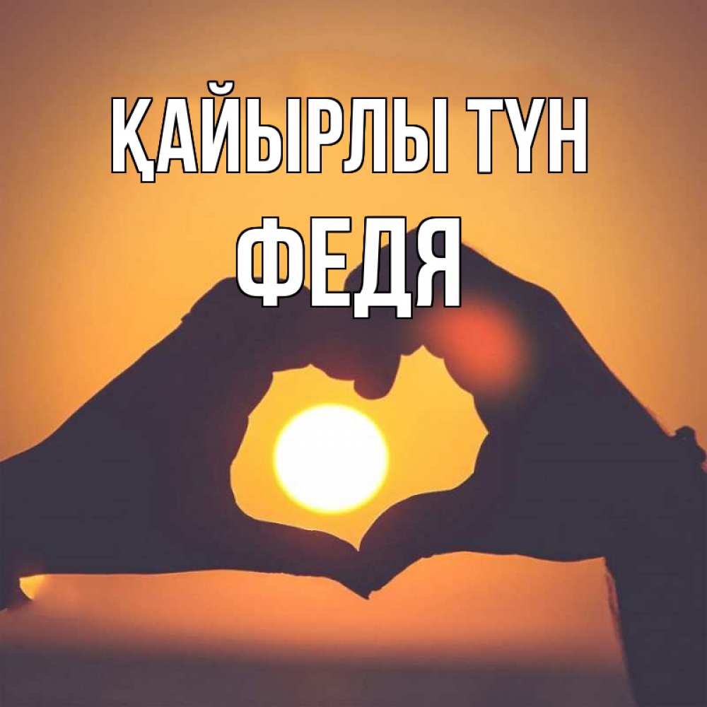 Күн сайын ашық хат с именем, Федя Қайырлы түн садится солнце Онлайн тегін жүктеп алу тілектері бар керемет карта 