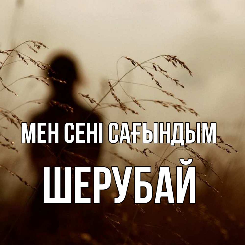 Күн сайын ашық хат с именем, ШЕРУБАЙ Мен сені сағындым силуэт девушки Онлайн тегін жүктеп алу тілектері бар керемет карта 