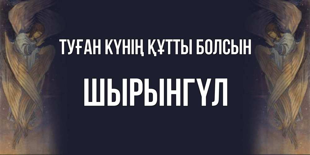 Күн сайын ашық хат с именем, ШЫРЫНГҮЛ Туған күнің құтты болсын день ангела Онлайн тегін жүктеп алу тілектері бар керемет карта 