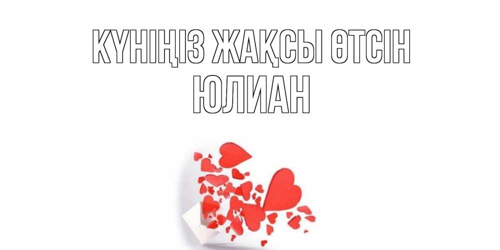 Күн сайын ашық хат с именем, Юлиан Күніңіз жақсы өтсін с подписью на каждый день и пожеланием отличного дня Онлайн тегін жүктеп алу тілектері бар керемет карта 