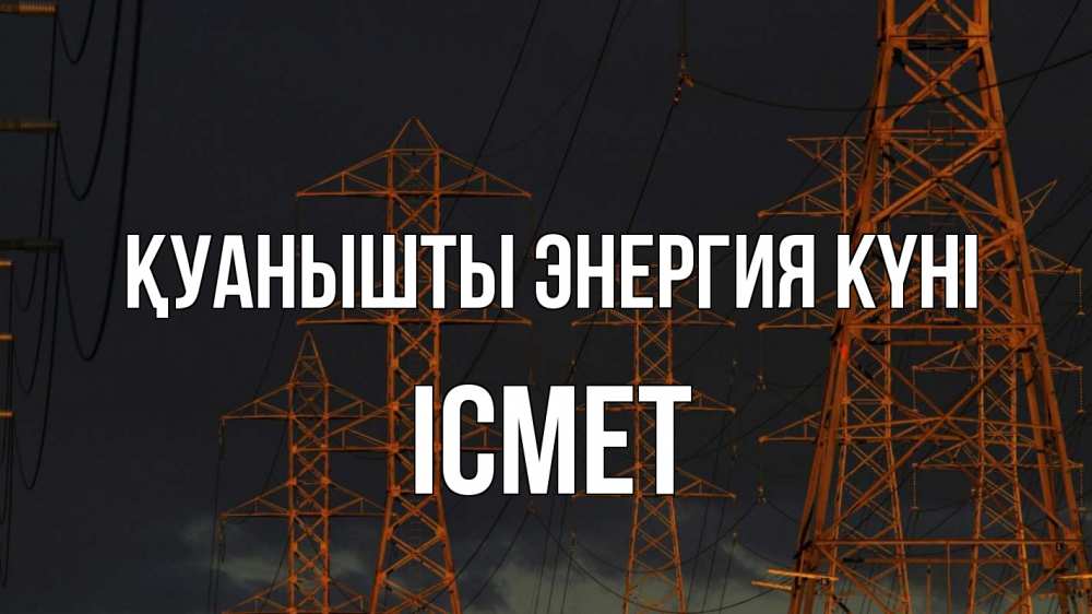 Күн сайын ашық хат с именем, ІСМЕТ Қуанышты энергия күні ночь, лэп Онлайн тегін жүктеп алу тілектері бар керемет карта 