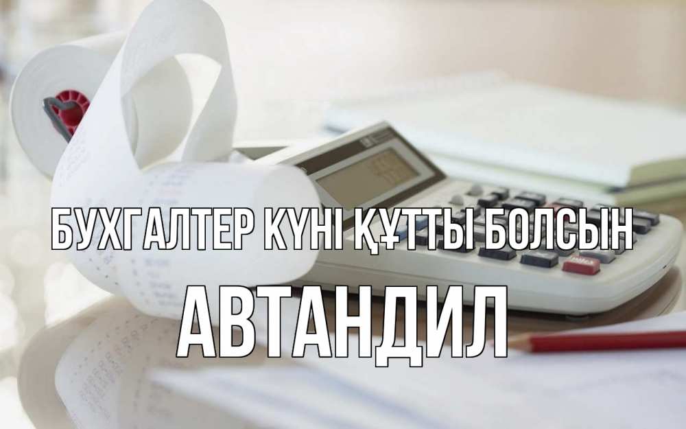 Күн сайын ашық хат с именем, Автандил бухгалтер күні құтты болсын калькулятор Онлайн тегін жүктеп алу тілектері бар керемет карта 