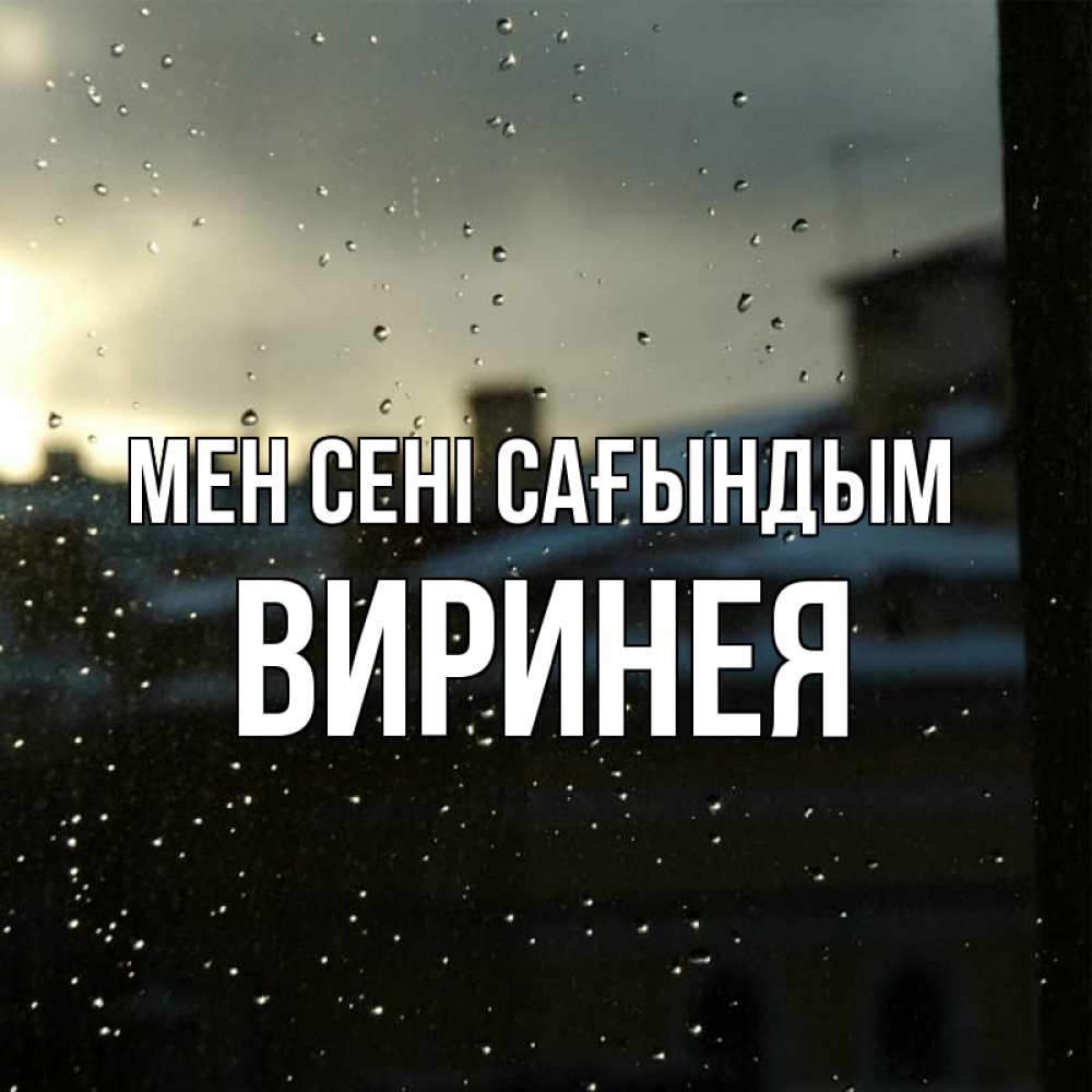 Күн сайын ашық хат с именем, Виринея Мен сені сағындым капли на стекле Онлайн тегін жүктеп алу тілектері бар керемет карта 