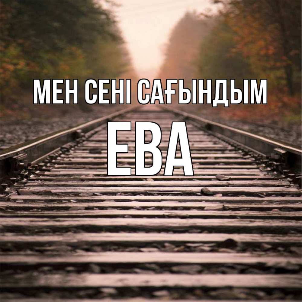 Күн сайын ашық хат с именем, Ева Мен сені сағындым приезжай Онлайн тегін жүктеп алу тілектері бар керемет карта 