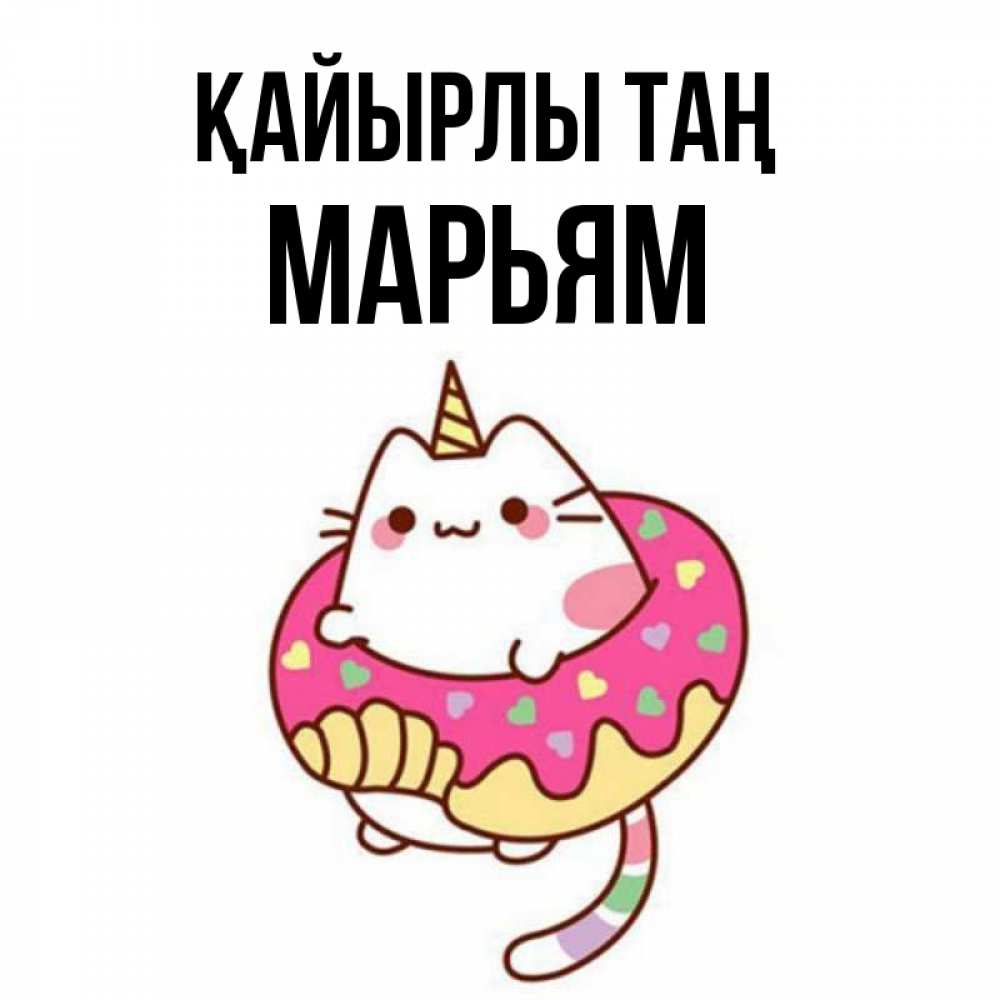 Күн сайын ашық хат с именем, Марьям Қайырлы таң кот в бублике Онлайн тегін жүктеп алу тілектері бар керемет карта 