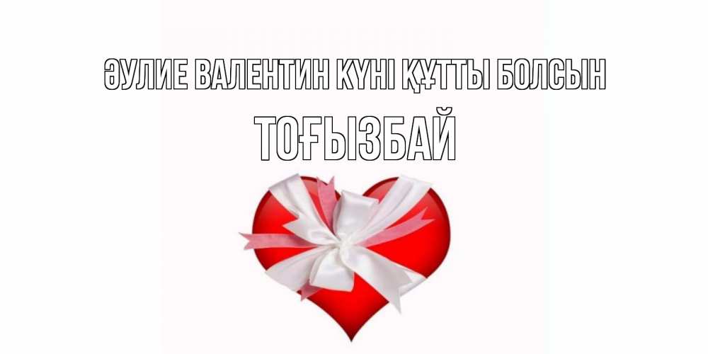 Күн сайын ашық хат с именем, ТОҒЫЗБАЙ Әулие Валентин күні құтты болсын сердечко на 14 февраля  для моей девушки подписать именем Онлайн тегін жүктеп алу тілектері бар керемет карта 