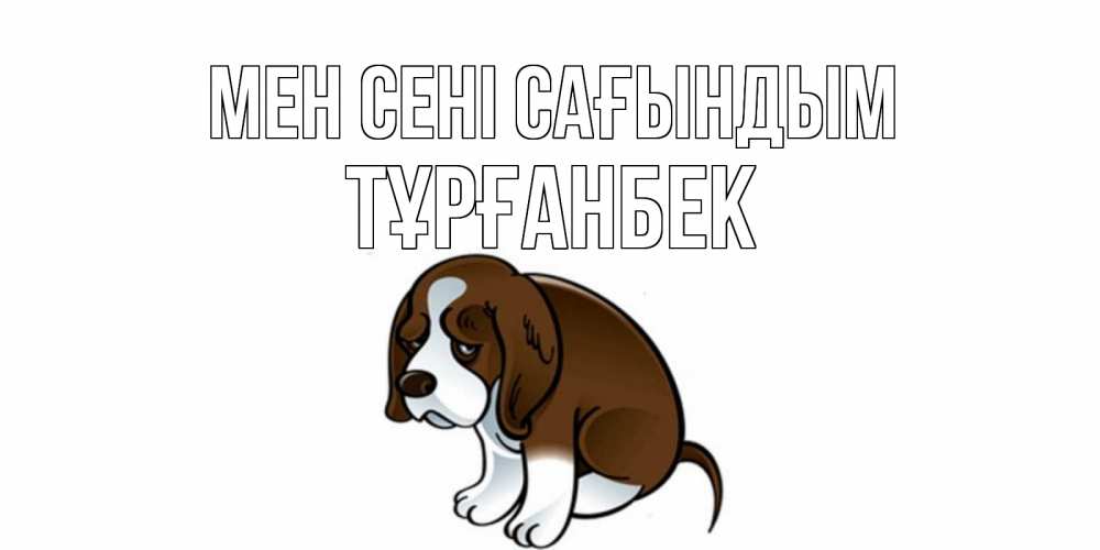 Күн сайын ашық хат с именем, ТҰРҒАНБЕК Мен сені сағындым я по тебе скучаю с щенком Онлайн тегін жүктеп алу тілектері бар керемет карта 