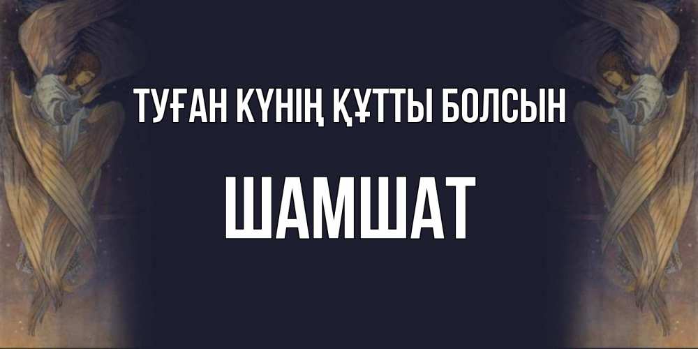 Күн сайын ашық хат с именем, ШАМШАТ Туған күнің құтты болсын день ангела Онлайн тегін жүктеп алу тілектері бар керемет карта 