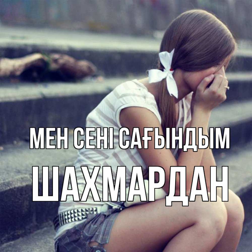Күн сайын ашық хат с именем, ШАХМАРДАН Мен сені сағындым девушка плачет Онлайн тегін жүктеп алу тілектері бар керемет карта 