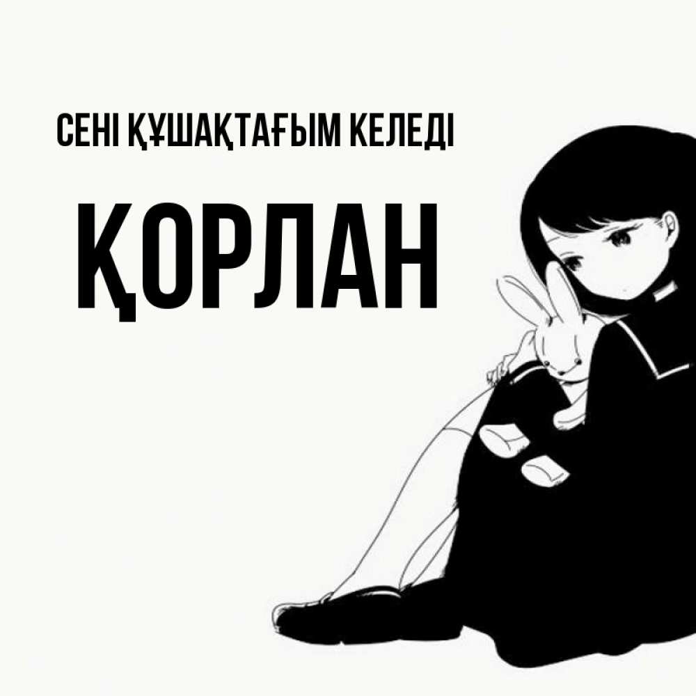 Күн сайын ашық хат с именем, ҚОРЛАН сені құшақтағым келеді чернобелая картнка Онлайн тегін жүктеп алу тілектері бар керемет карта 
