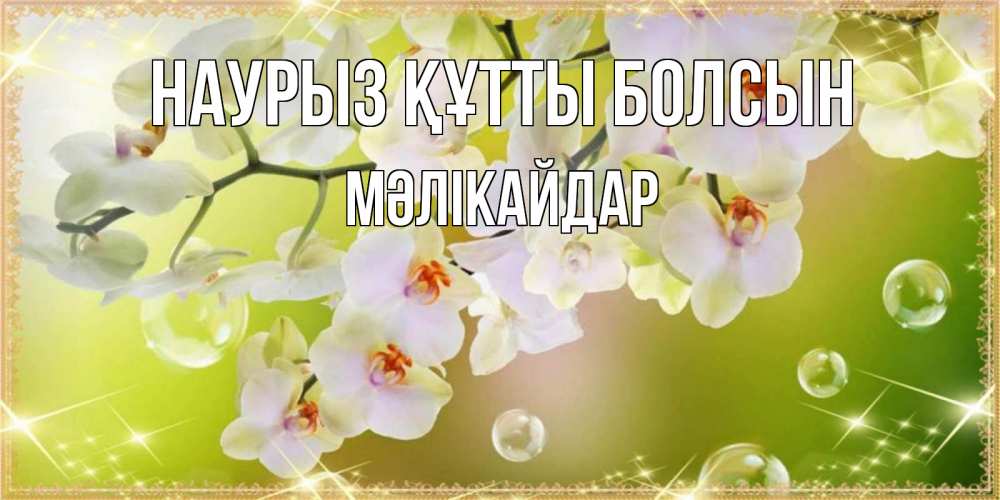 Күн сайын ашық хат с именем, МӘЛІКАЙДАР Наурыз құтты болсын открытка с цветами на наурыз наурыз день Онлайн тегін жүктеп алу тілектері бар керемет карта 