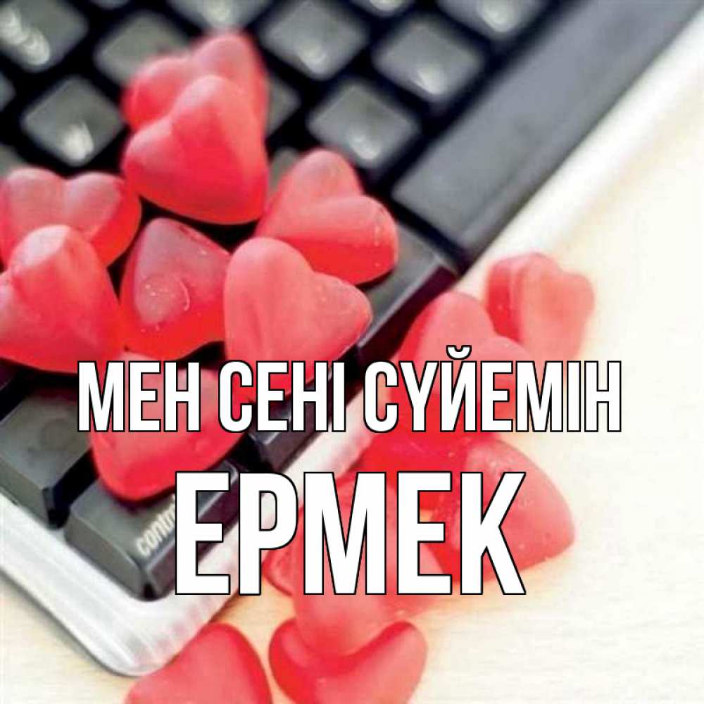 Күн сайын ашық хат с именем, Ермек Мен сені сүйемін конфеты в виде сердец Онлайн тегін жүктеп алу тілектері бар керемет карта 