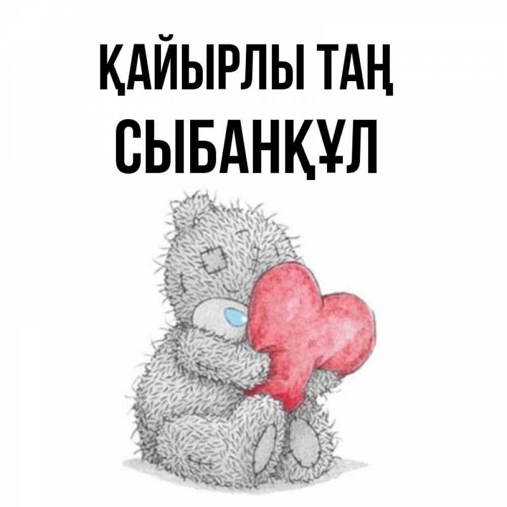 Күн сайын ашық хат с именем, СЫБАНҚҰЛ Қайырлы таң плюшевые игрушки Онлайн тегін жүктеп алу тілектері бар керемет карта 