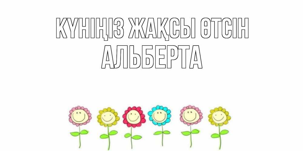 Күн сайын ашық хат с именем, Альберта Күніңіз жақсы өтсін открытка на каждый день позитивного дня Онлайн тегін жүктеп алу тілектері бар керемет карта 