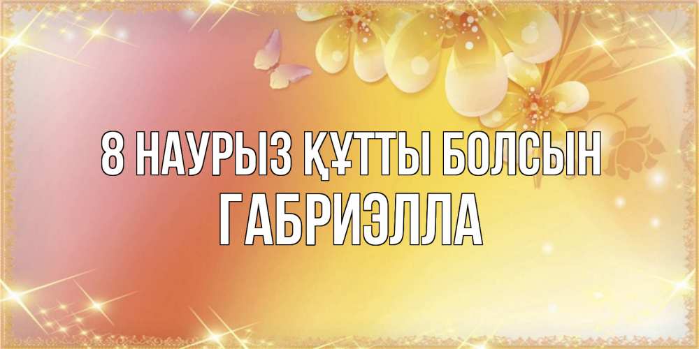 Күн сайын ашық хат с именем, Габриэлла 8 наурыз құтты болсын бесплатные открытки на международный женский день Онлайн тегін жүктеп алу тілектері бар керемет карта 