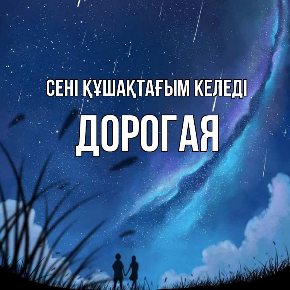 Күн сайын ашық хат с именем, Дорогая сені құшақтағым келеді камыши Онлайн тегін жүктеп алу тілектері бар керемет карта 