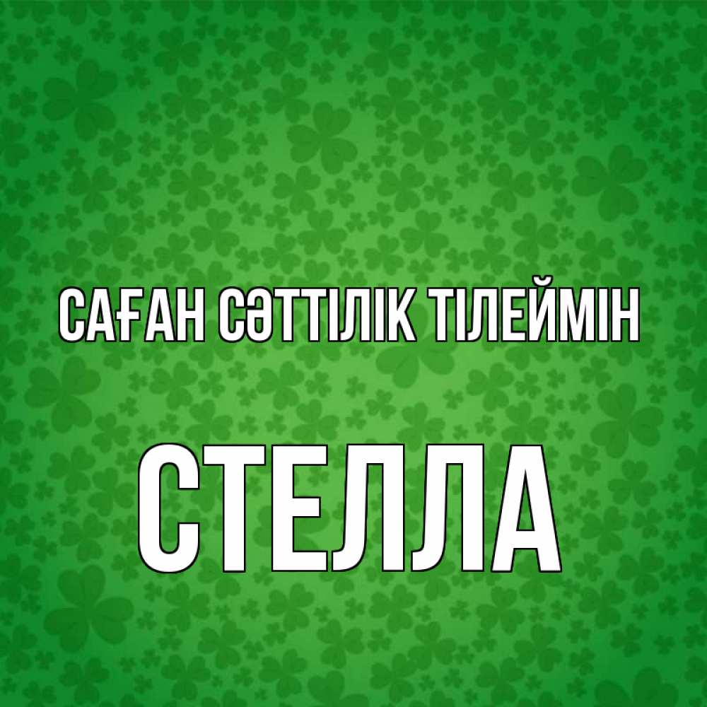 Күн сайын ашық хат с именем, Стелла Саған сәттілік тілеймін много листочков на удачу Онлайн тегін жүктеп алу тілектері бар керемет карта 