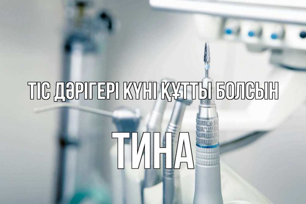 Күн сайын ашық хат с именем, Тина Тіс дәрігері күні құтты болсын с днем стоматолога  1 Онлайн тегін жүктеп алу тілектері бар керемет карта 