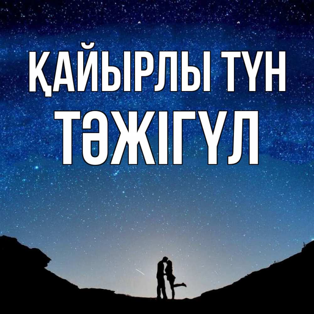 Күн сайын ашық хат с именем, ТӘЖІГҮЛ Қайырлы түн звездное небо и люди Онлайн тегін жүктеп алу тілектері бар керемет карта 