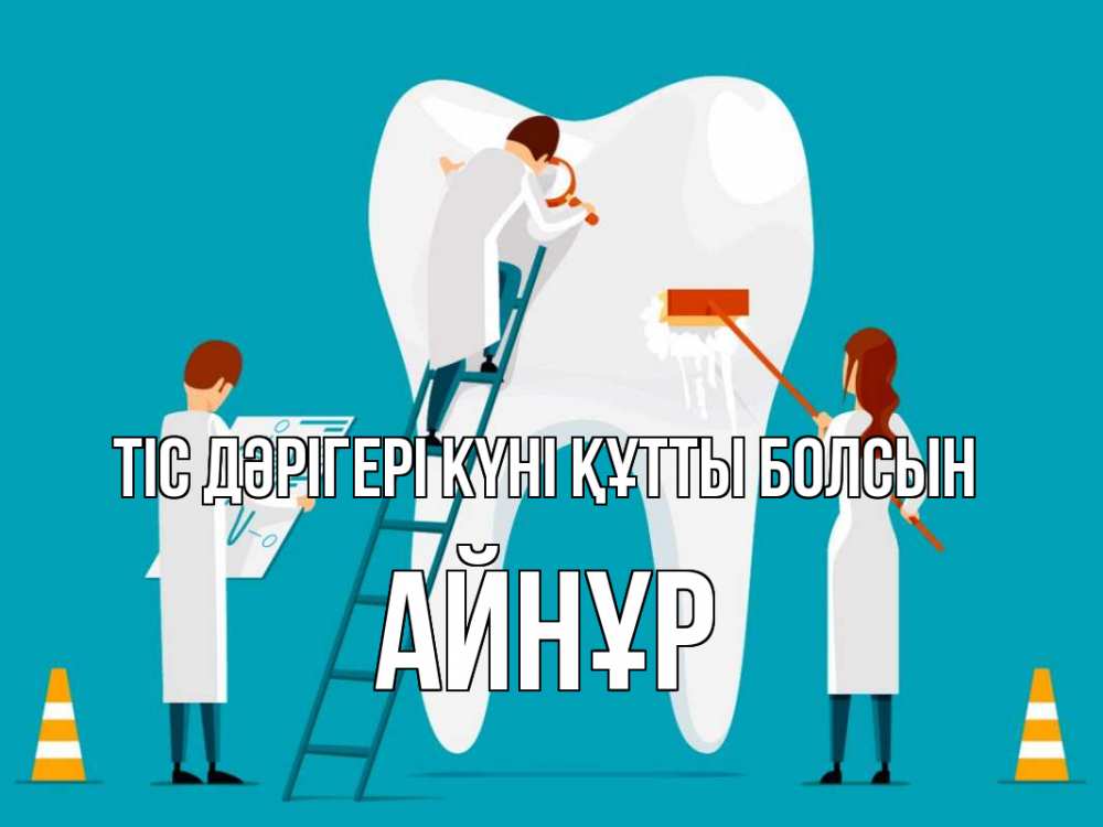 Күн сайын ашық хат с именем, АЙНҰР Тіс дәрігері күні құтты болсын с днем стоматолога Онлайн тегін жүктеп алу тілектері бар керемет карта 