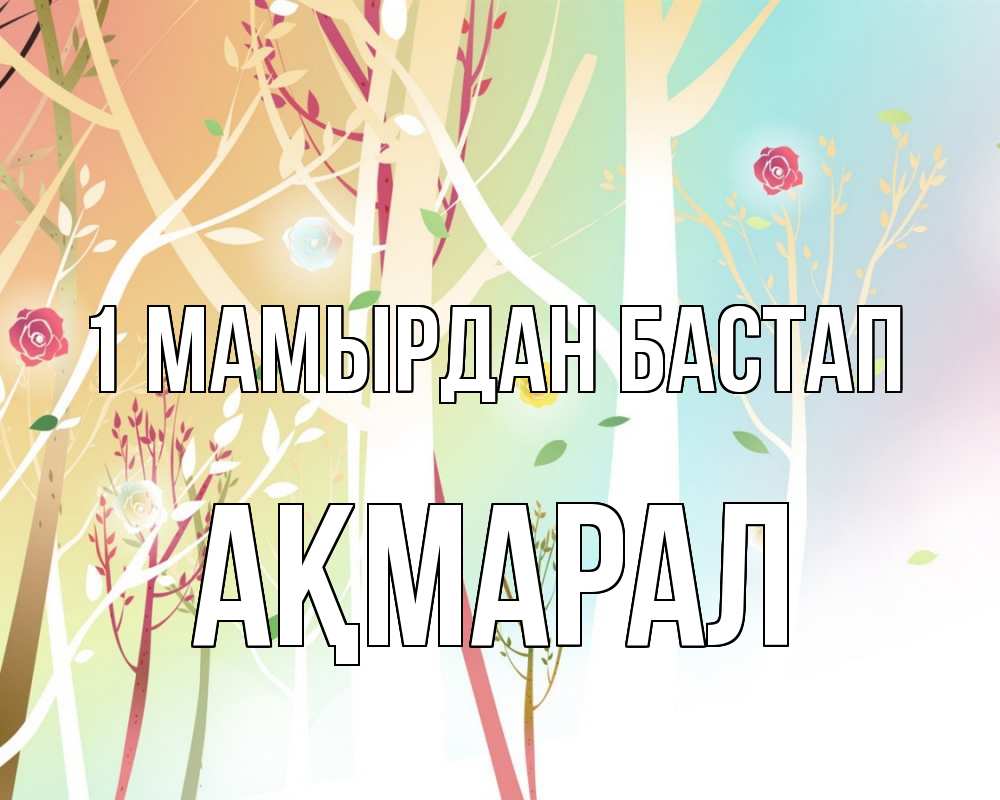 Күн сайын ашық хат с именем, АҚМАРАЛ 1 мамырдан бастап С 1 мая 1 Онлайн тегін жүктеп алу тілектері бар керемет карта 