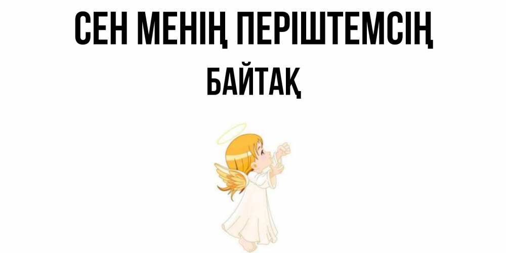 Күн сайын ашық хат с именем, Байтақ Сен менің періштемсің ангел, девочка Онлайн тегін жүктеп алу тілектері бар керемет карта 