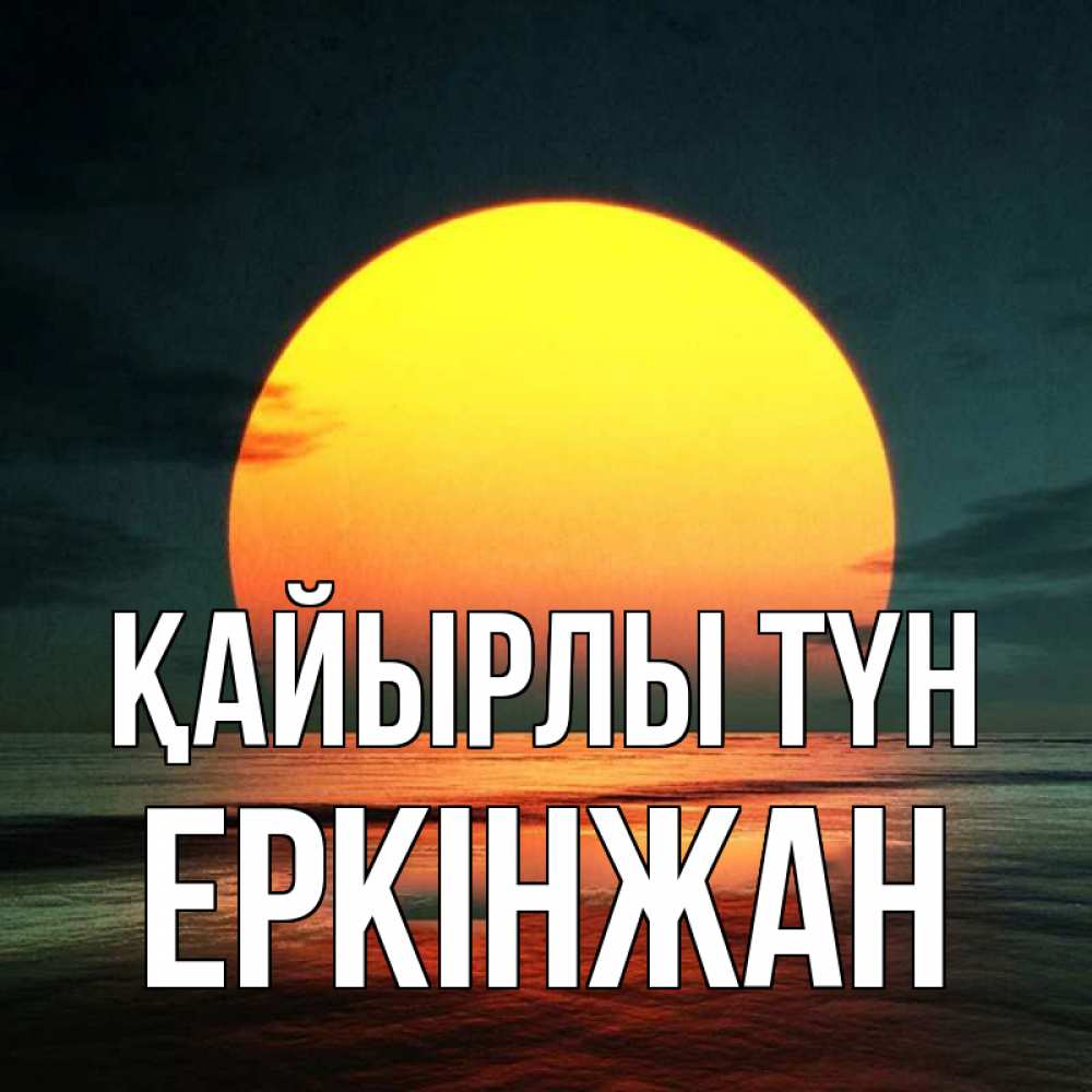 Күн сайын ашық хат с именем, Еркінжан Қайырлы түн огромный диск солнц Онлайн тегін жүктеп алу тілектері бар керемет карта 