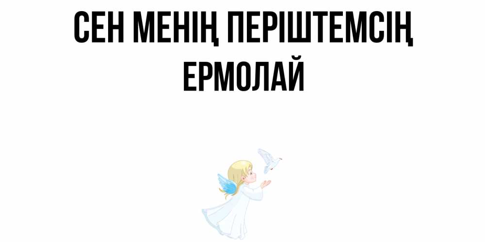 Күн сайын ашық хат с именем, Ермолай Сен менің періштемсің ангел, голубь Онлайн тегін жүктеп алу тілектері бар керемет карта 