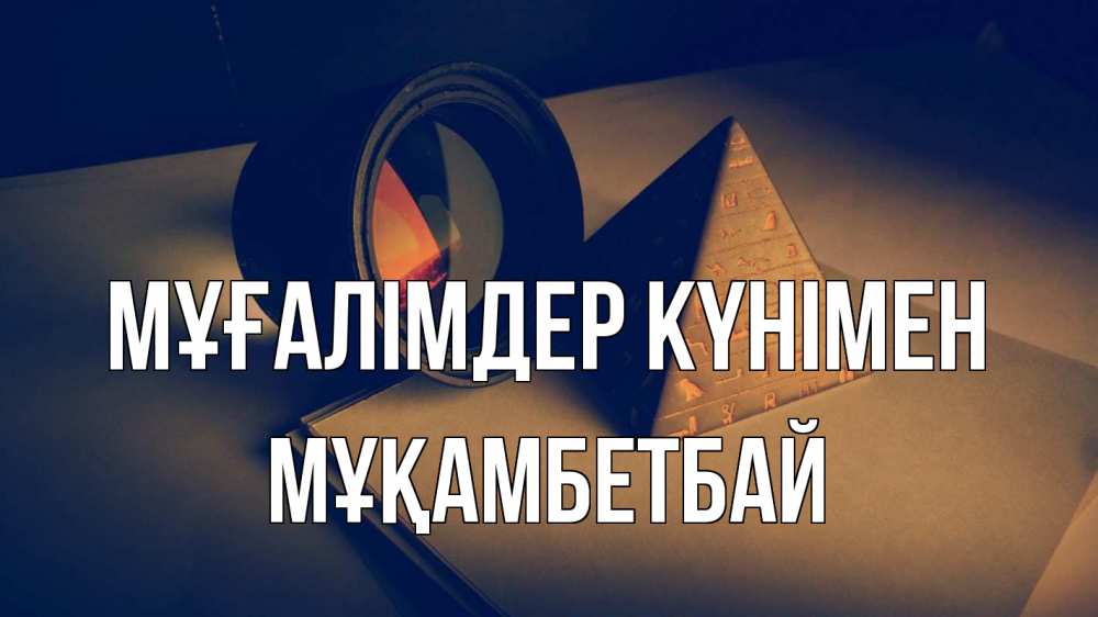 Күн сайын ашық хат с именем, Мұқамбетбай Мұғалімдер күнімен с днем учителя Онлайн тегін жүктеп алу тілектері бар керемет карта 