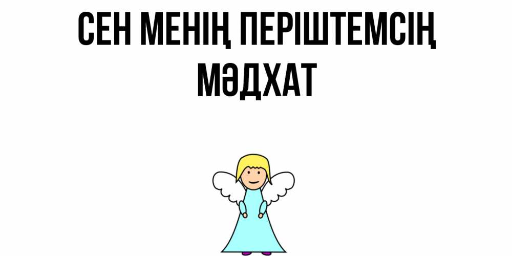 Күн сайын ашық хат с именем, МӘДХАТ Сен менің періштемсің ангел Онлайн тегін жүктеп алу тілектері бар керемет карта 
