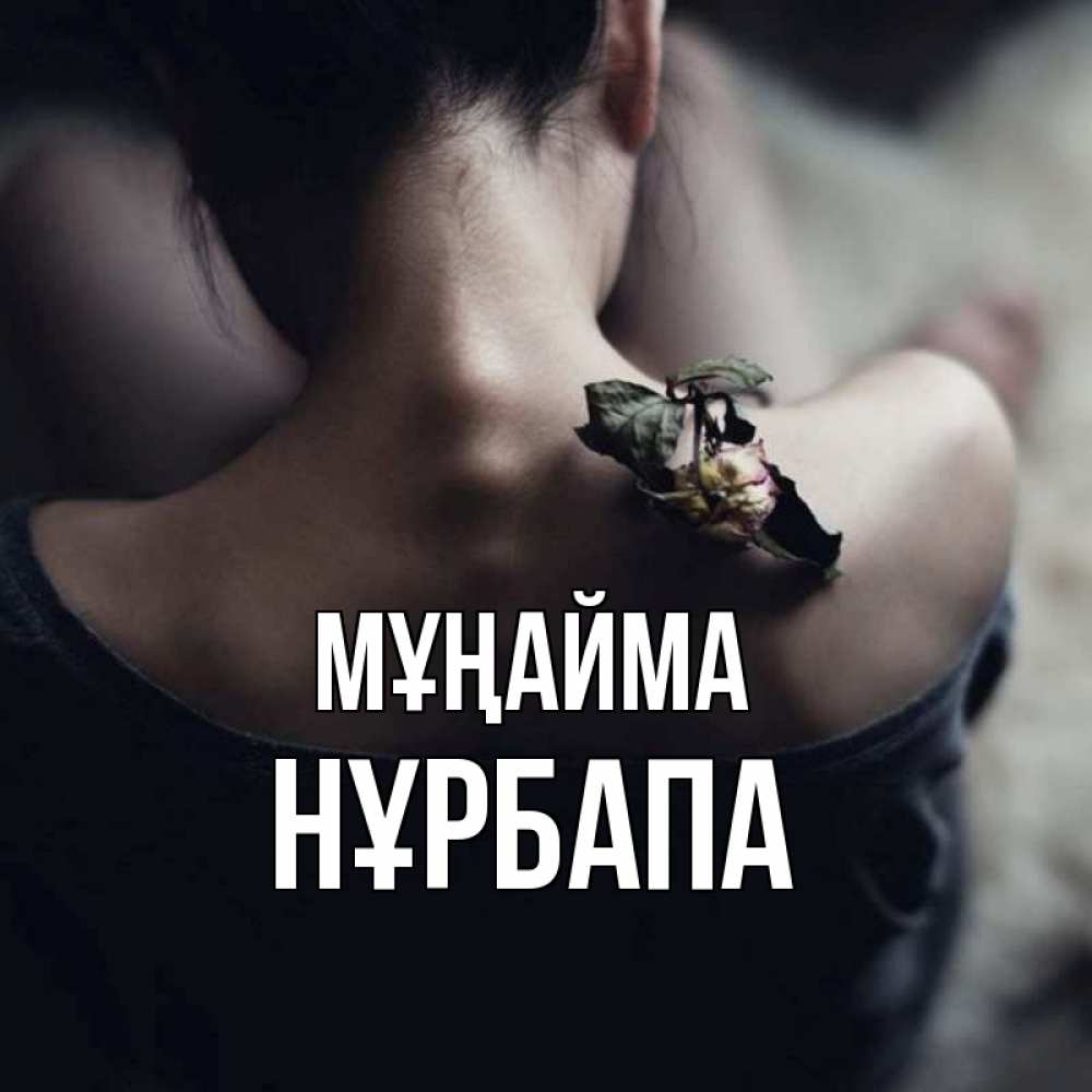 Күн сайын ашық хат с именем, НҰРБАПА Мұңайма девушка со спины Онлайн тегін жүктеп алу тілектері бар керемет карта 