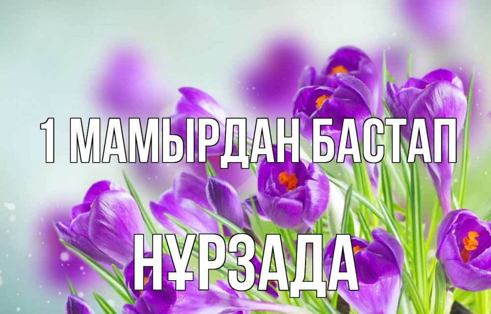 Күн сайын ашық хат с именем, НҰРЗАДА 1 мамырдан бастап 1 мая Онлайн тегін жүктеп алу тілектері бар керемет карта 