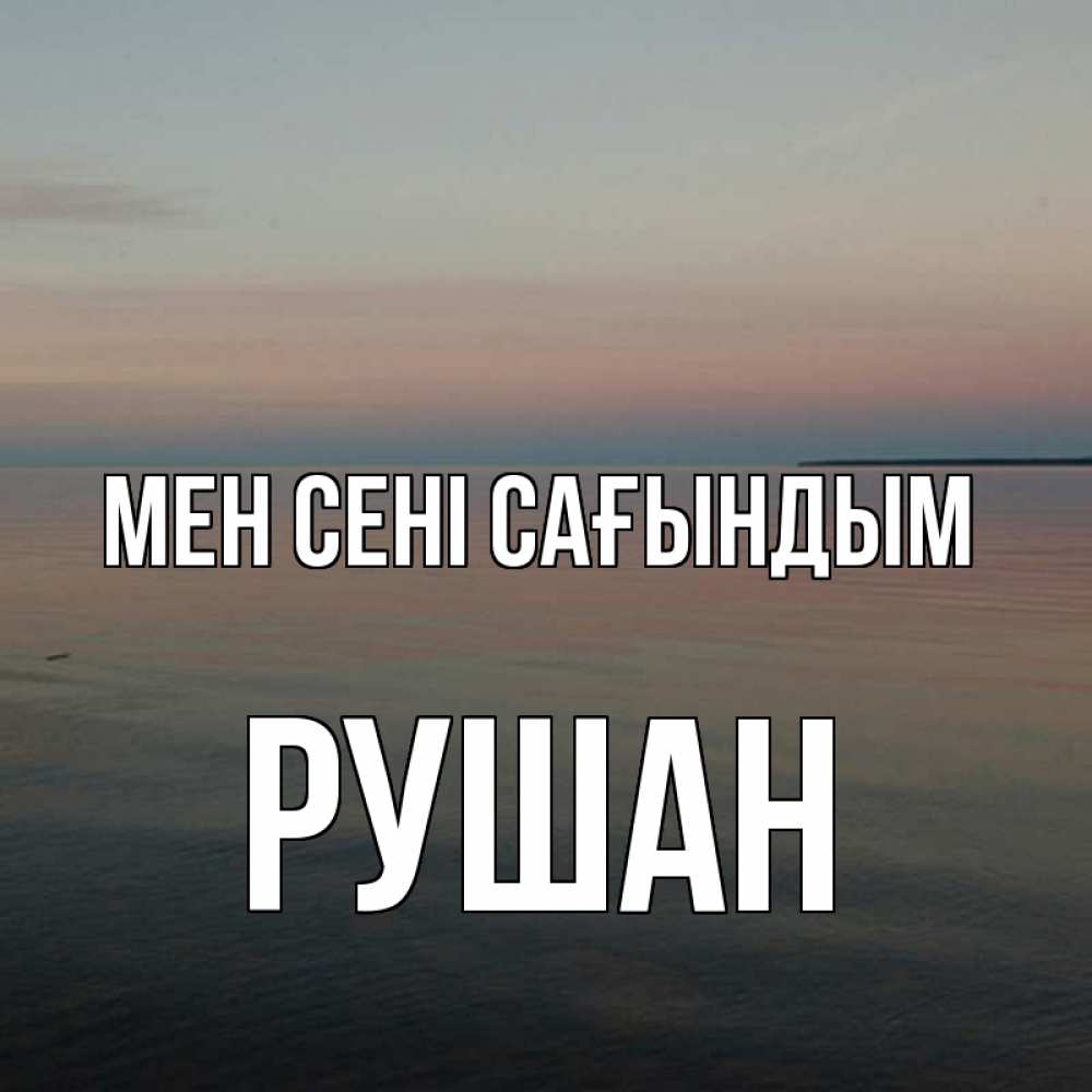 Күн сайын ашық хат с именем, Рушан Мен сені сағындым пусто Онлайн тегін жүктеп алу тілектері бар керемет карта 
