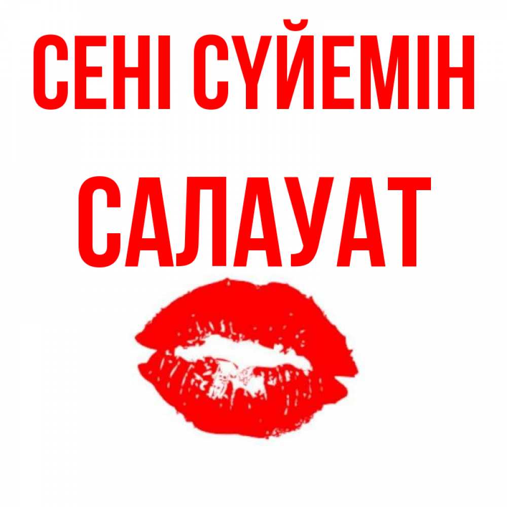 Күн сайын ашық хат с именем, САЛАУАТ Сені сүйемін помада и губы Онлайн тегін жүктеп алу тілектері бар керемет карта 
