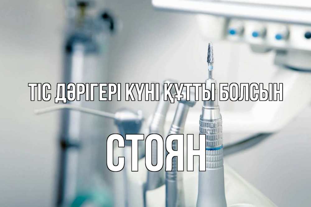 Күн сайын ашық хат с именем, Стоян Тіс дәрігері күні құтты болсын с днем стоматолога  1 Онлайн тегін жүктеп алу тілектері бар керемет карта 